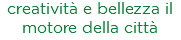 creatività e bellezza il motore della città