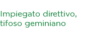 Fabrizio Baldini Impiegato direttivo, tifoso geminiano